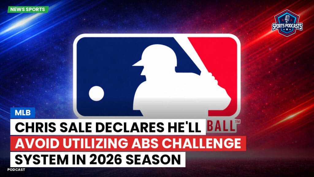 Mlb Podcast: MLB : Chris Sale Declares He'll Avoid Utilizing ABS Challenge System in 2026 Season