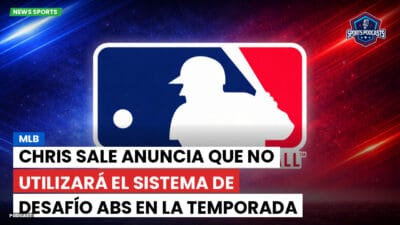 MLB Podcast: MLB : Chris Sale Anuncia que No Utilizará el Sistema de Desafío ABS en la Temporada 2026