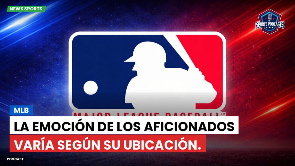 Mlb Podcast: MLB : La emoción de los aficionados varía según su ubicación.