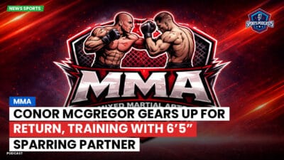 MMA Podcast: Conor McGregor Gears Up for Return, Training with 6’5” Sparring Partner