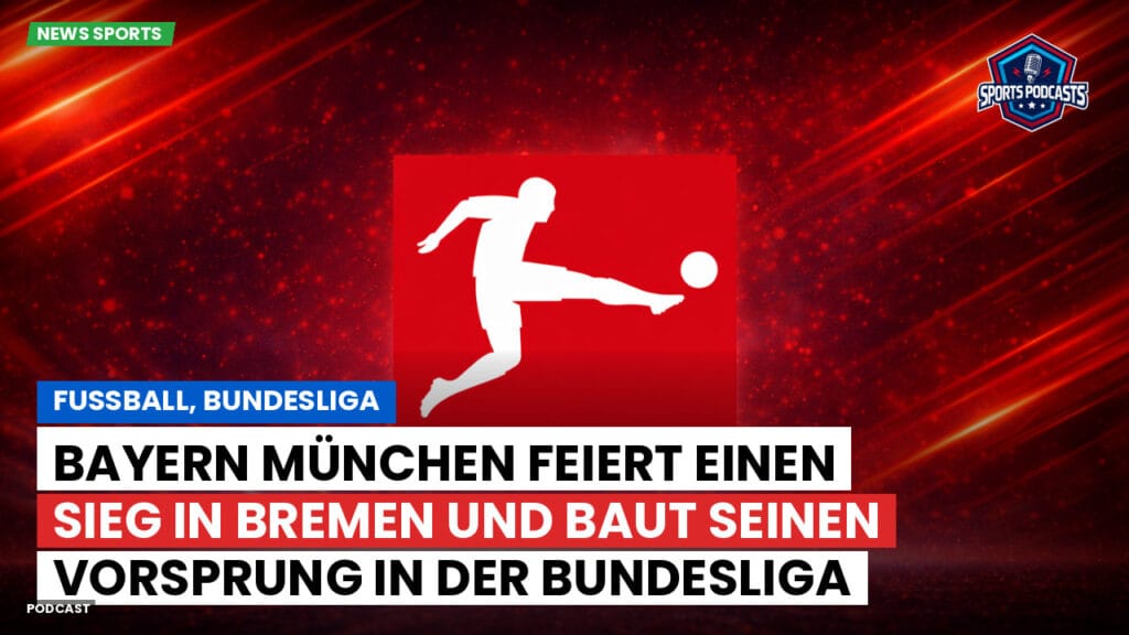 Bundesliga Podcast: Fußball, Bundesliga: Bayern München feiert einen Sieg in Bremen und baut seinen Vorsprung in der Bundesliga aus.
