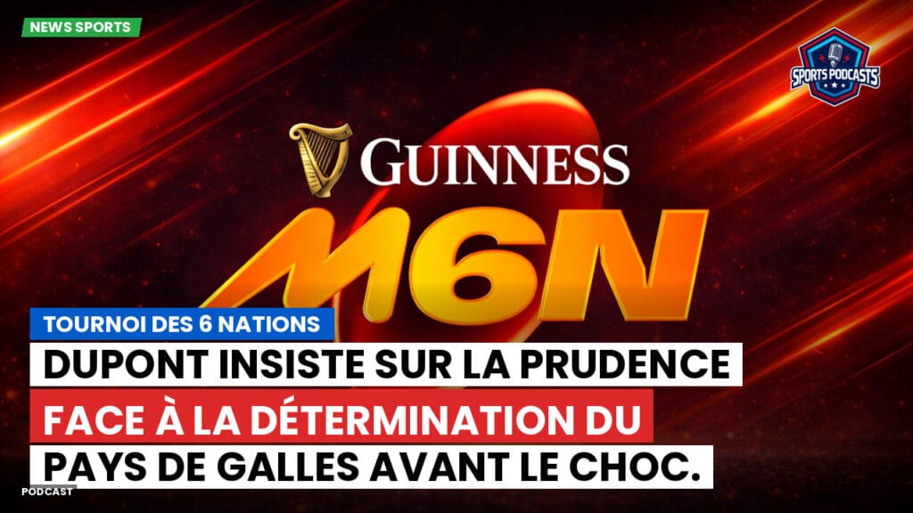 Six Nations Podcast: Tournoi des 6 Nations : Dupont insiste sur la prudence face à la détermination du pays de Galles avant le choc.