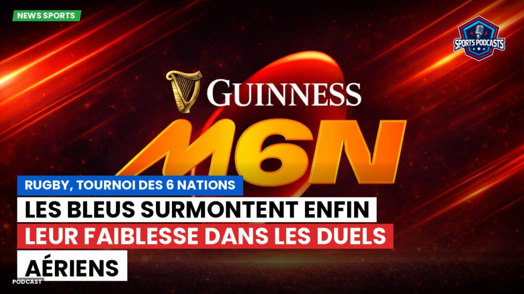 Six Nations Podcast: Rugby, Tournoi des 6 Nations : Les Bleus surmontent enfin leur faiblesse dans les duels aériens