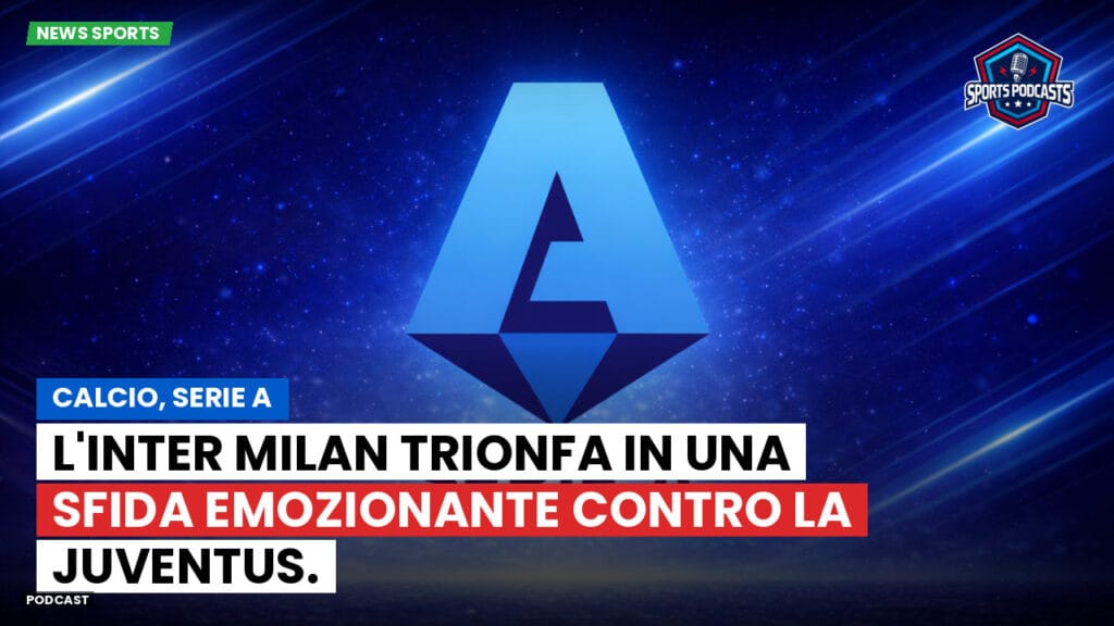 Serie A Podcast: Calcio, Serie A: L'Inter Milan trionfa in una sfida emozionante contro la Juventus.