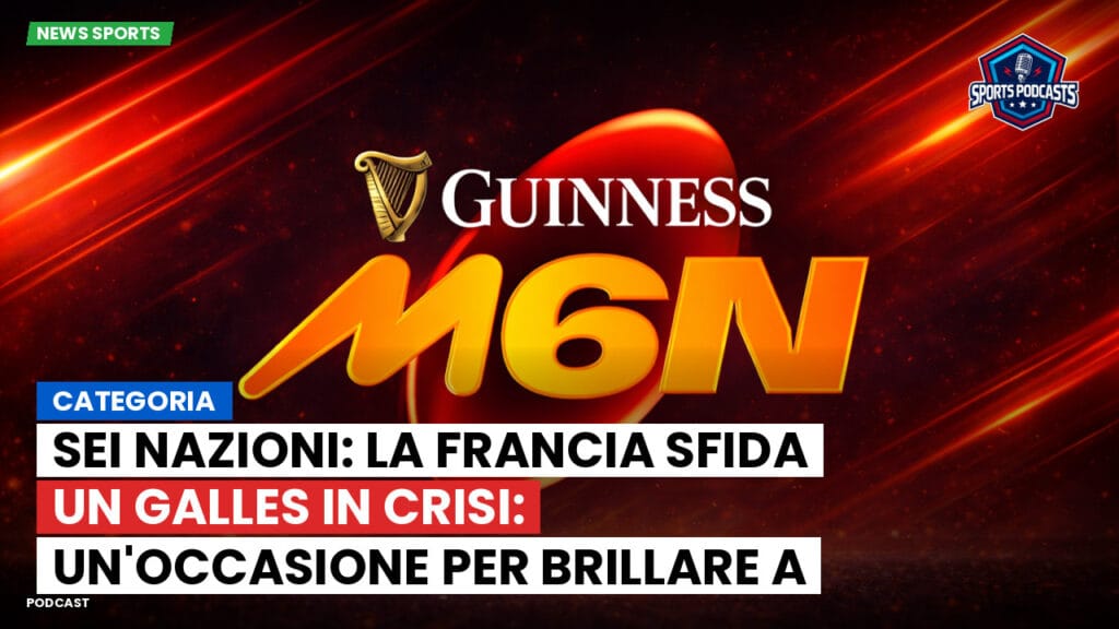 Six Nations Podcast: Categoria: Sei Nazioni: La Francia sfida un Galles in crisi: un'occasione per brillare a Cardiff