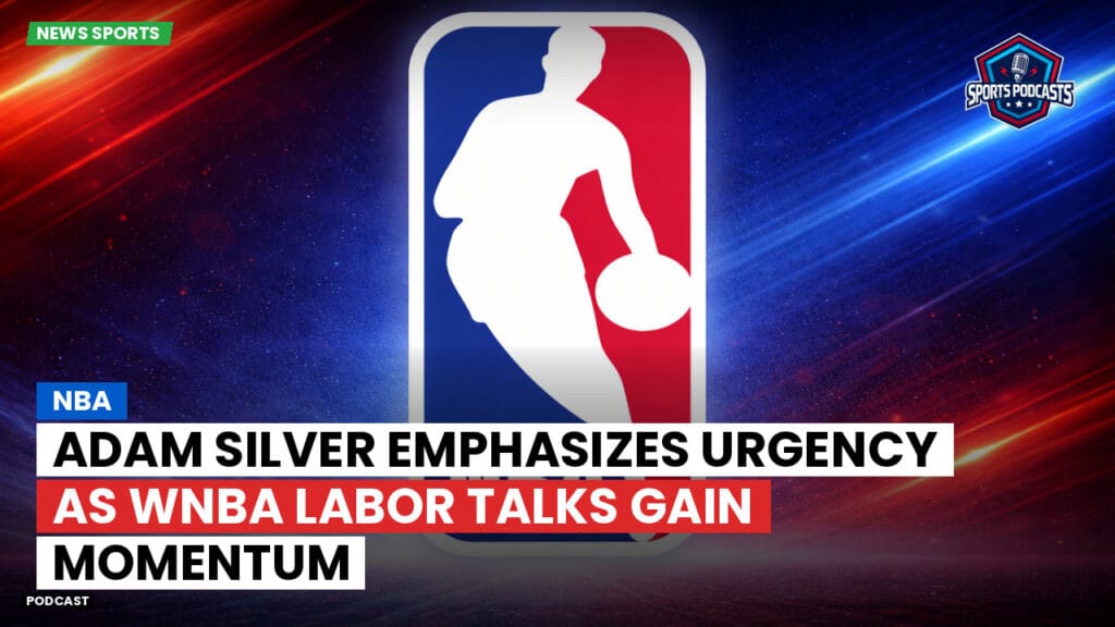 Nba Podcast: Adam Silver emphasizes urgency as WNBA labor talks gain momentum