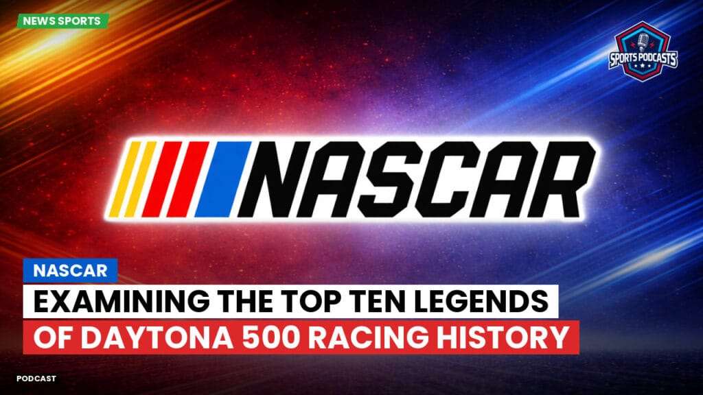 Nascar Podcast: NASCAR : Examining the Top Ten Legends of Daytona 500 Racing History