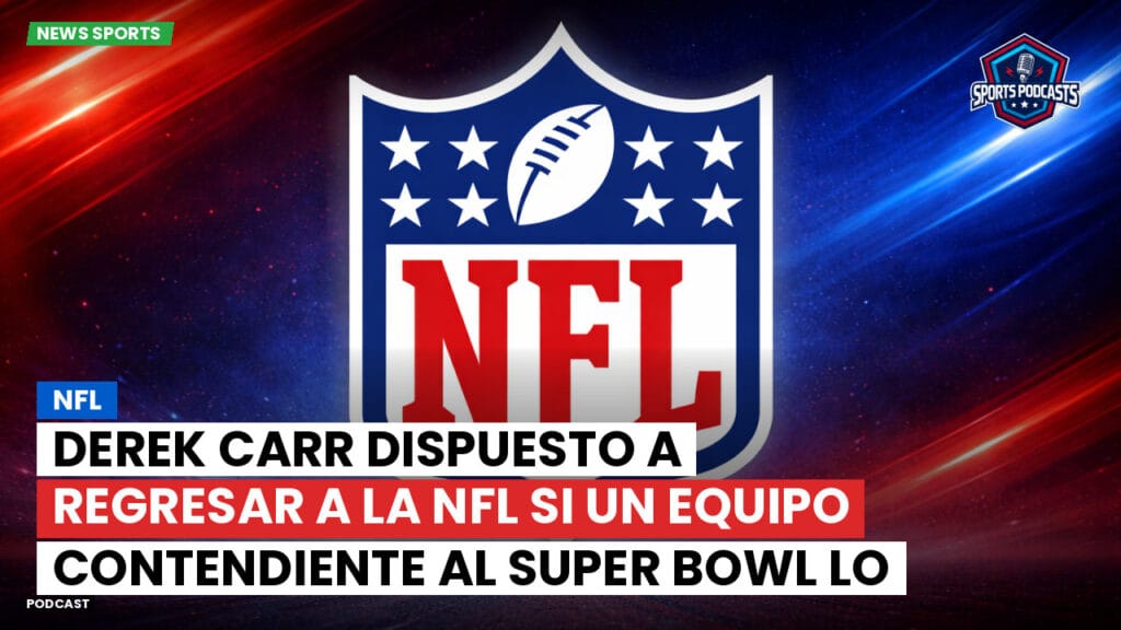 Nfl Podcast: Derek Carr dispuesto a regresar a la NFL si un equipo contendiente al Super Bowl lo llama