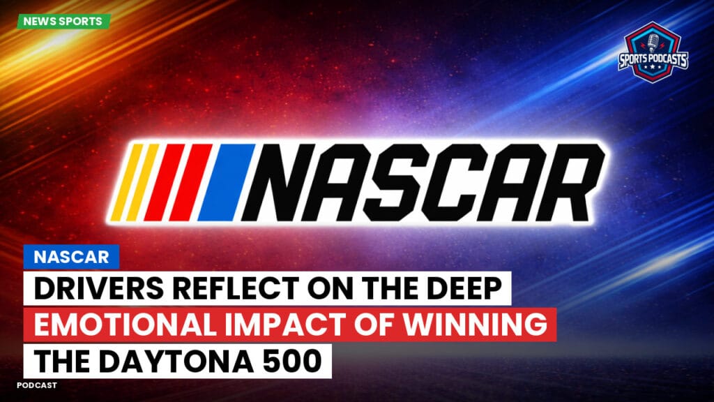 Nascar Podcast: NASCAR : Drivers Reflect on the Deep Emotional Impact of Winning the Daytona 500