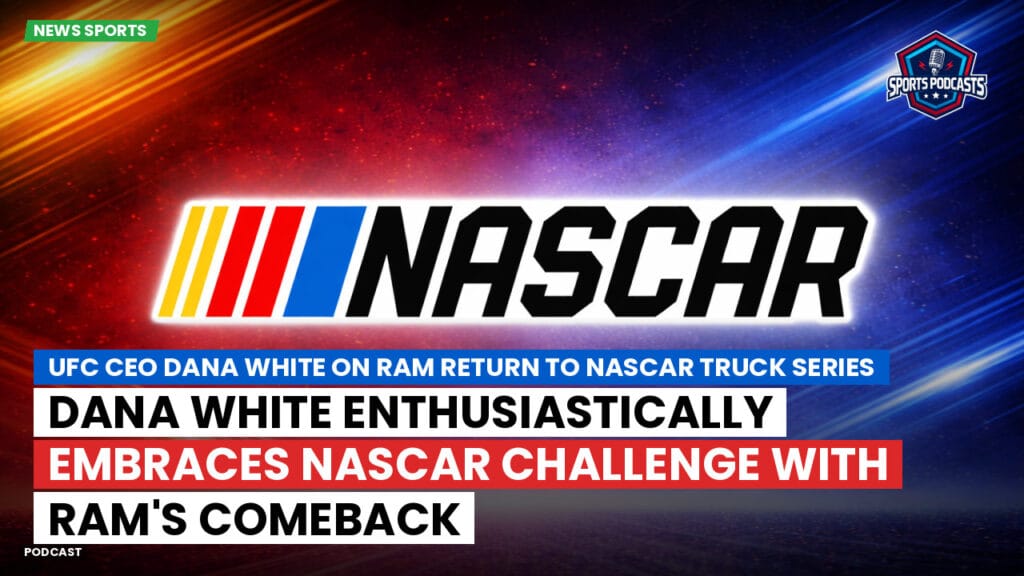 Nascar Podcast: UFC CEO Dana White on Ram Return to NASCAR Truck Series : Dana White Enthusiastically Embraces NASCAR Challenge with Ram's Comeback