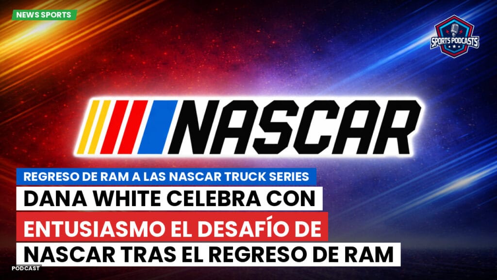 Nascar Podcast: regreso de Ram a las NASCAR Truck Series : Dana White celebra con entusiasmo el desafío de NASCAR tras el regreso de Ram