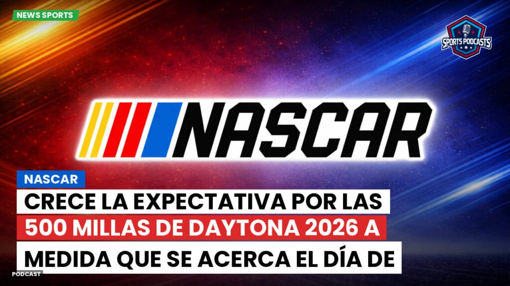 Nascar Podcast: NASCAR : Crece la expectativa por las 500 Millas de Daytona 2026 a medida que se acerca el día de la carrera