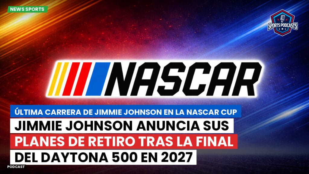 Nascar Podcast: última carrera de Jimmie Johnson en la NASCAR Cup : Jimmie Johnson anuncia sus planes de retiro tras la final del Daytona 500 en 2027