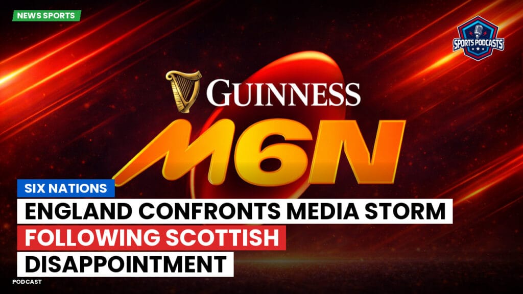 Six Nations Podcast: Six Nations: England confronts media storm following Scottish disappointment