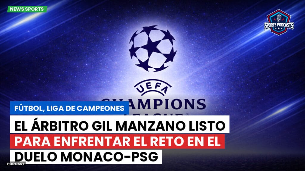 Champions League Podcast: Fútbol, Liga de Campeones: El árbitro Gil Manzano listo para enfrentar el reto en el duelo Monaco-PSG