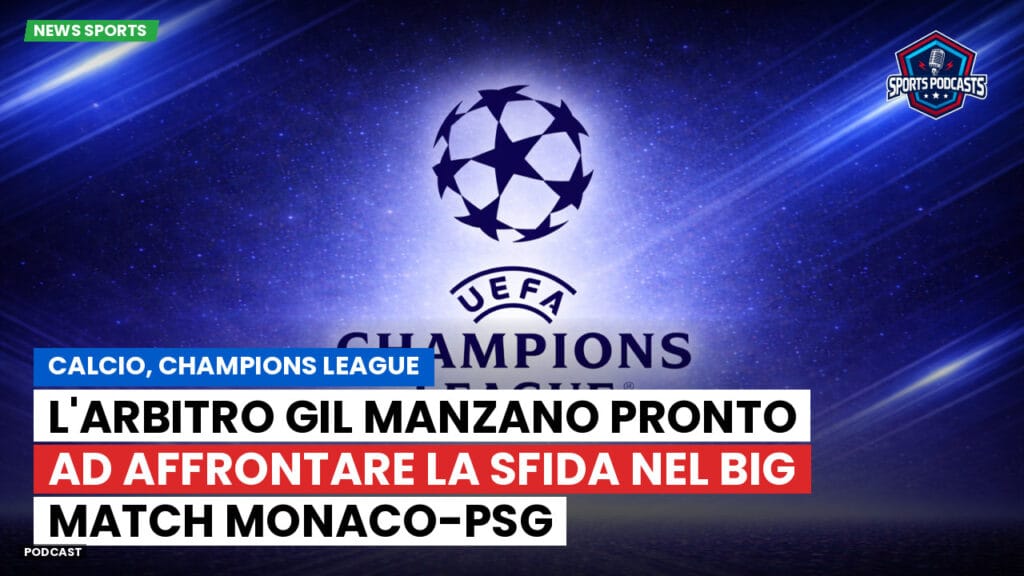 Champions League Podcast: Calcio, Champions League: L'arbitro Gil Manzano pronto ad affrontare la sfida nel big match Monaco-PSG