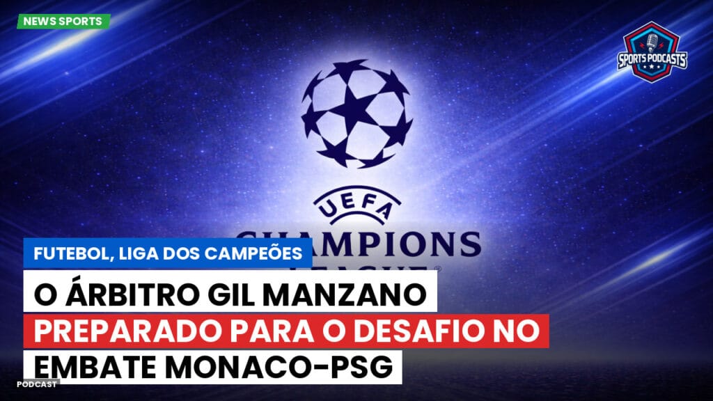 Champions League Podcast: Futebol, Liga dos Campeões: O árbitro Gil Manzano preparado para o desafio no embate Monaco-PSG