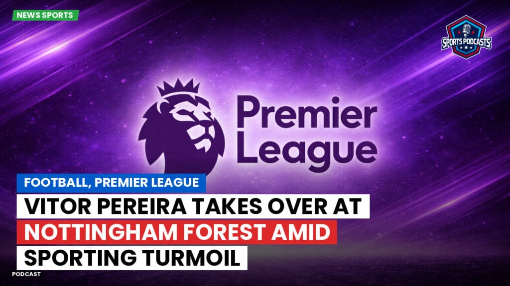 Premier League Podcast: Football, Premier League: Vitor Pereira takes over at Nottingham Forest amid sporting turmoil