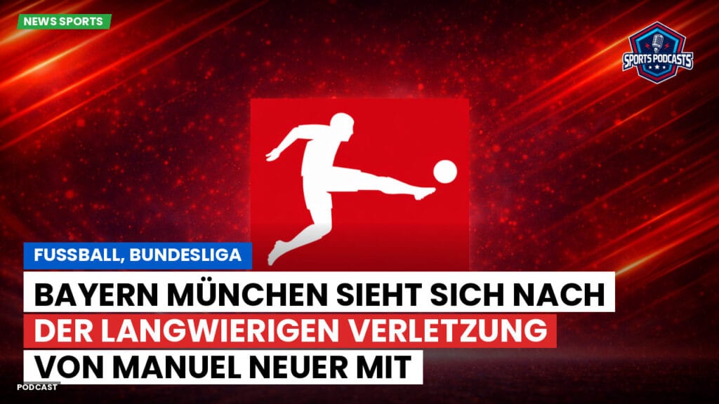 Bundesliga Podcast: Fußball, Bundesliga: Bayern München sieht sich nach der langwierigen Verletzung von Manuel Neuer mit Unsicherheiten konfrontiert.