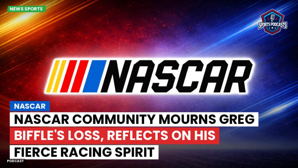 Nascar Podcast: NASCAR : NASCAR Community Mourns Greg Biffle's Loss, Reflects on His Fierce Racing Spirit