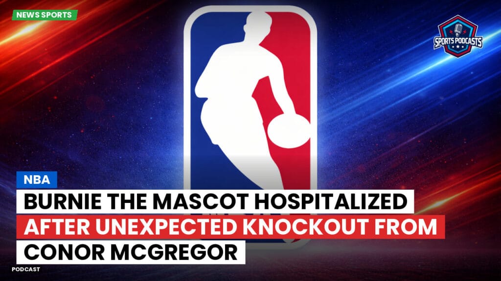 Nba Podcast: NBA : Burnie the mascot hospitalized after unexpected knockout from Conor McGregor