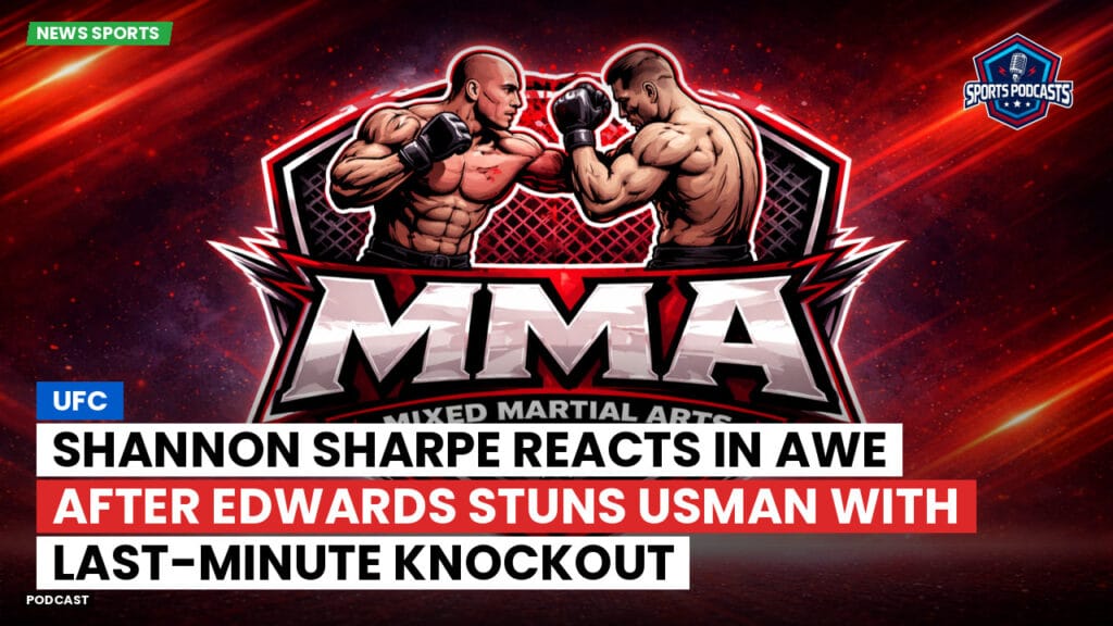 Mma Podcast: UFC : Shannon Sharpe Reacts in Awe After Edwards Stuns Usman with Last-Minute Knockout