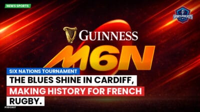 Six Nations Podcast: Six Nations Tournament: The Blues shine in Cardiff, making history for French rugby.