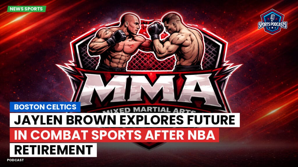 Mma Podcast: Boston Celtics : Jaylen Brown Explores Future in Combat Sports After NBA Retirement