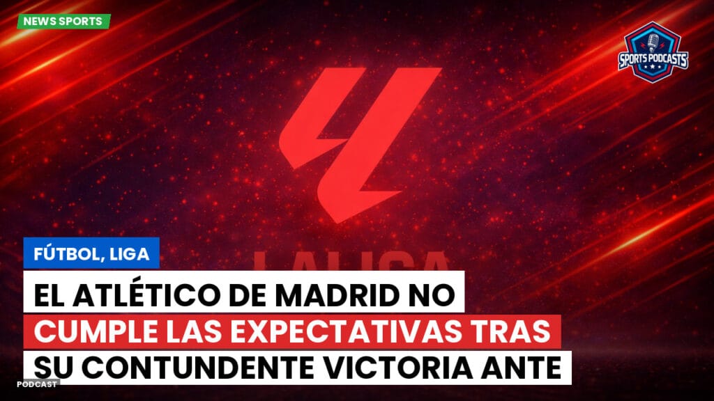Laliga Podcast: Fútbol, Liga: El Atlético de Madrid no cumple las expectativas tras su contundente victoria ante el Barça