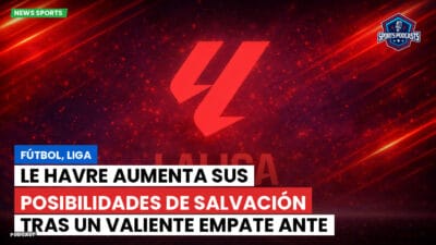 LaLiga Podcast: Fútbol, Liga: Le Havre aumenta sus posibilidades de salvación tras un valiente empate ante Toulouse