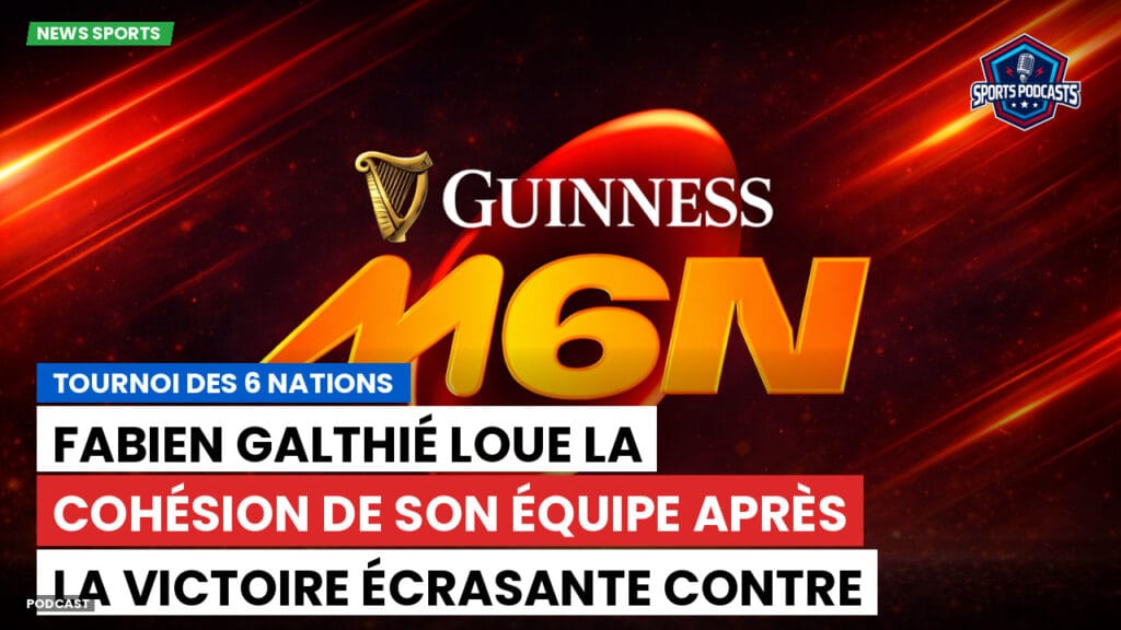 Six Nations Podcast: Tournoi des 6 Nations : Fabien Galthié loue la cohésion de son équipe après la victoire écrasante contre le Pays de Galles.