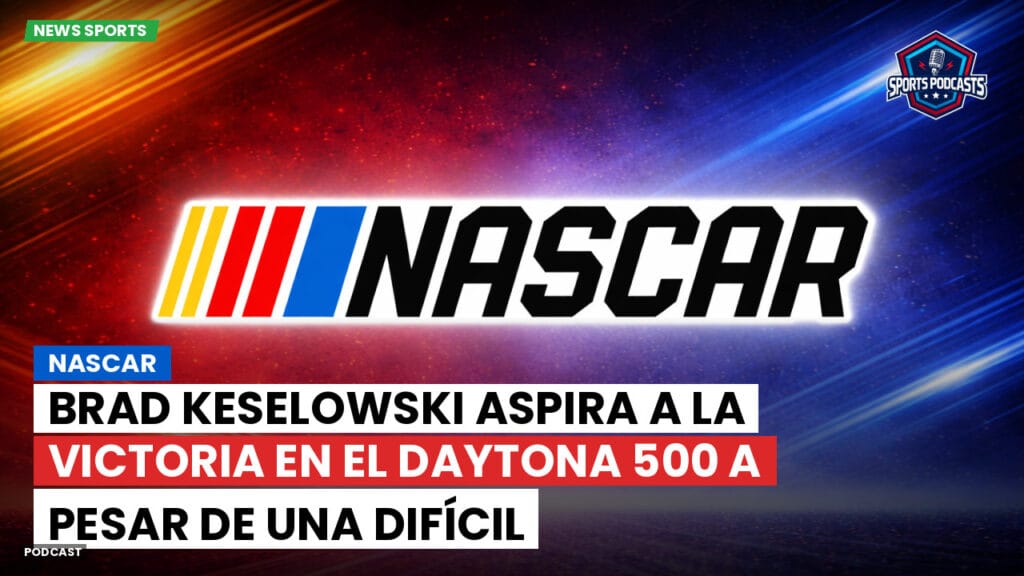 Nascar Podcast: NASCAR : Brad Keselowski Aspira a la Victoria en el Daytona 500 a Pesar de una Difícil Recuperación de su Lesión