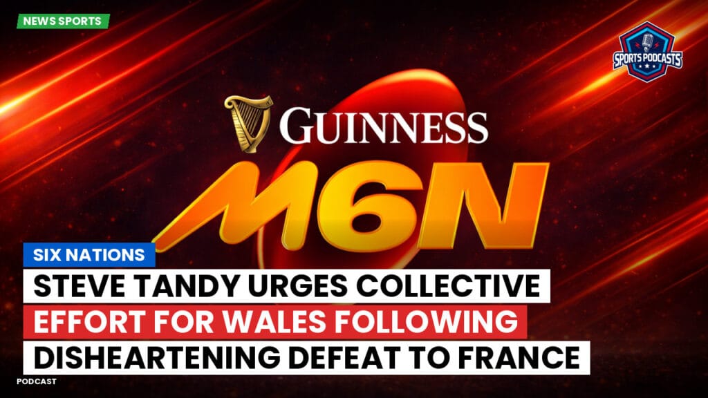 Six Nations Podcast: Six Nations : Steve Tandy urges collective effort for Wales following disheartening defeat to France
