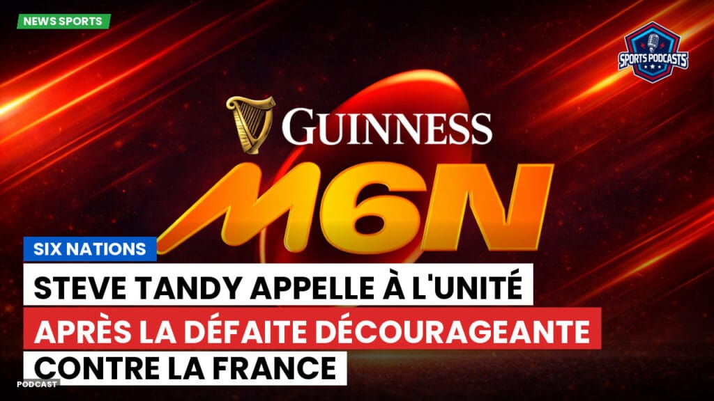 Six Nations Podcast: Six Nations : Steve Tandy appelle à l'unité après la défaite décourageante contre la France