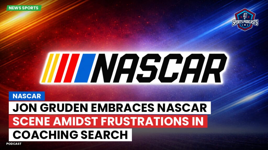 Nascar Podcast: Jon Gruden Embraces NASCAR Scene Amidst Frustrations in Coaching Search