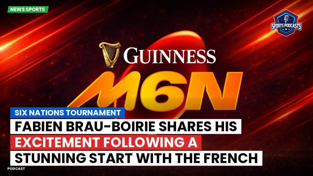 Six Nations Podcast: Six Nations Tournament: Fabien Brau-Boirie shares his excitement following a stunning start with the French XV
