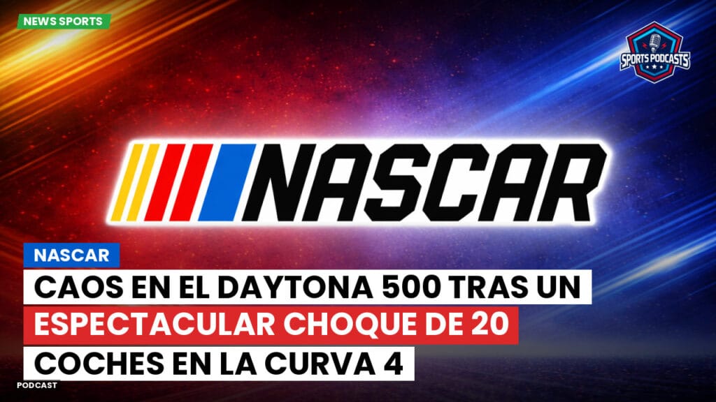 Nascar Podcast: NASCAR : Caos en el Daytona 500 tras un espectacular choque de 20 coches en la curva 4