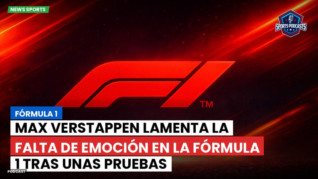 Formule 1 Podcast: Fórmula 1: Max Verstappen lamenta la falta de emoción en la Fórmula 1 tras unas pruebas insatisfactorias.