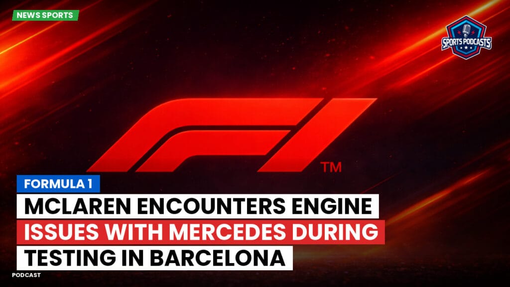 Formule 1 Podcast: Formula 1: McLaren encounters engine issues with Mercedes during testing in Barcelona