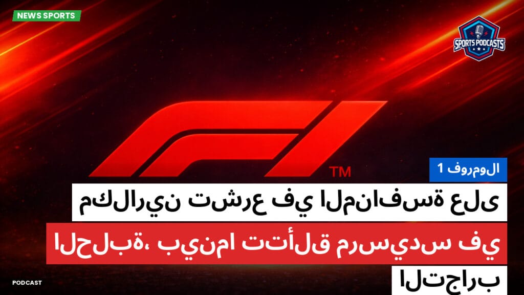 Formule 1 Podcast: فورمولا 1: مكلارين تشرع في المنافسة على الحلبة، بينما تتألق مرسيدس في التجارب