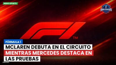 Formula 1 Podcast: Fórmula 1: McLaren debuta en el circuito mientras Mercedes destaca en las pruebas