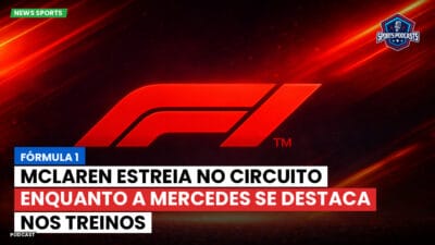 Formula 1 Podcast: Fórmula 1: McLaren estreia no circuito enquanto a Mercedes se destaca nos treinos