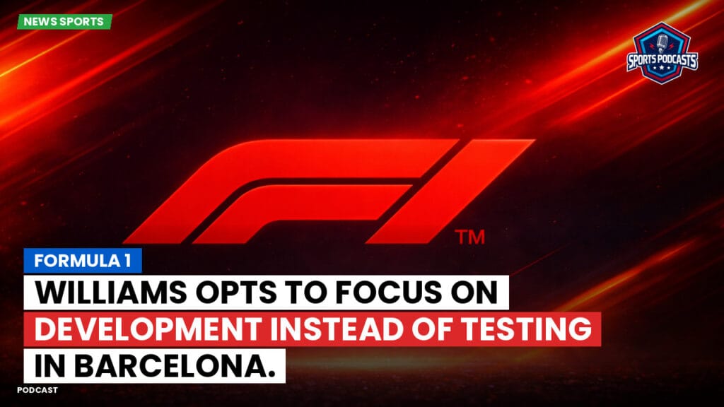 Formule 1 Podcast: Formula 1: Williams opts to focus on development instead of testing in Barcelona.