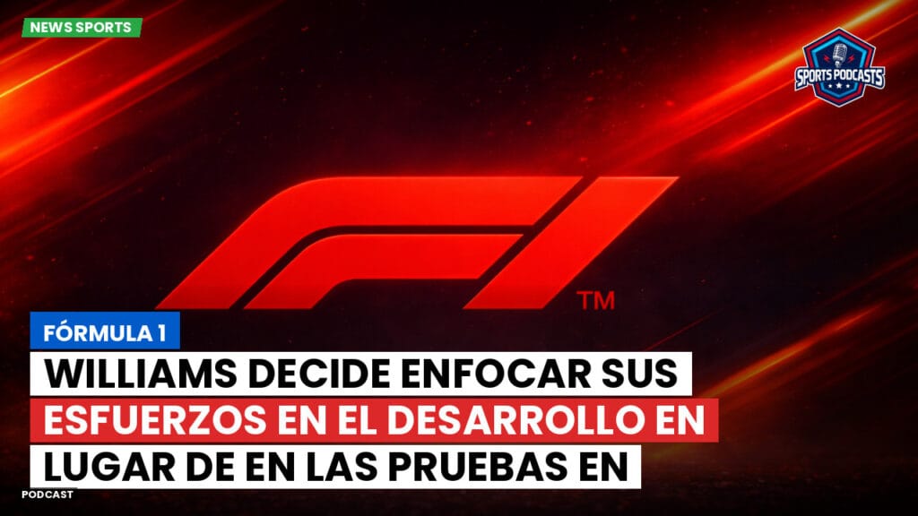 Formule 1 Podcast: Fórmula 1: Williams decide enfocar sus esfuerzos en el desarrollo en lugar de en las pruebas en Barcelona.