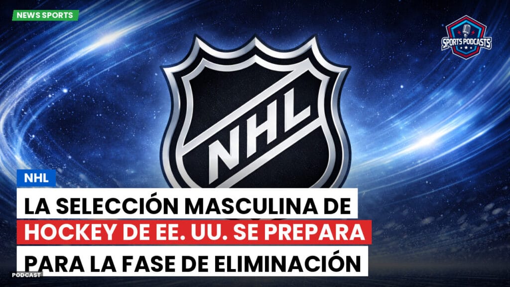 Nhl Podcast: NHL : La selección masculina de hockey de EE. UU. se prepara para la fase de eliminación tras una destacada actuación en la fase de grupos.