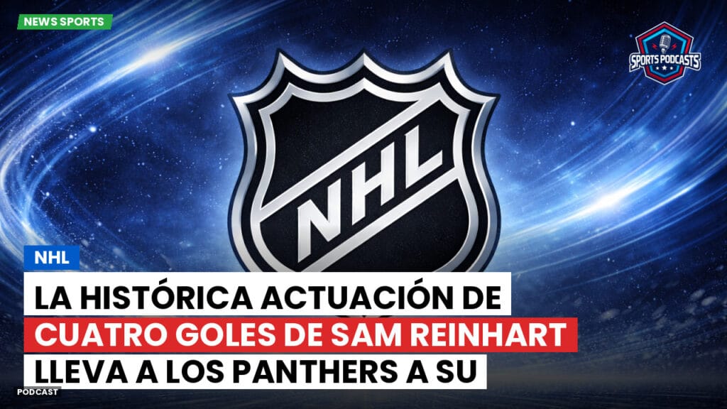 Nhl Podcast: NHL : La histórica actuación de cuatro goles de Sam Reinhart lleva a los Panthers a su segundo título de la Stanley Cup.