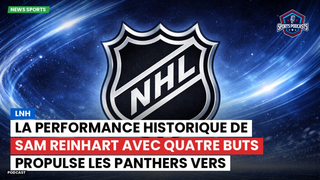 Nhl Podcast: LNH : La performance historique de Sam Reinhart avec quatre buts propulse les Panthers vers leur deuxième titre de la Coupe Stanley