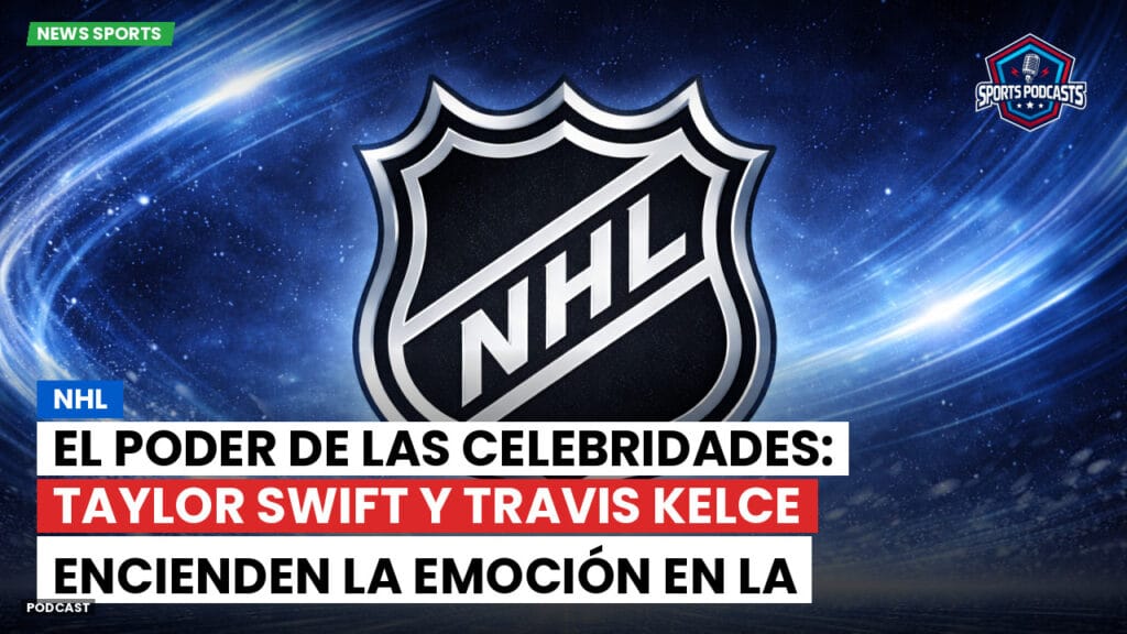 Nhl Podcast: NHL : El poder de las celebridades: Taylor Swift y Travis Kelce encienden la emoción en la final de la Copa Stanley