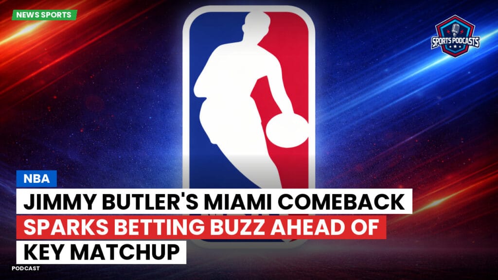 Nba Podcast: NBA : Jimmy Butler's Miami Comeback Sparks Betting Buzz Ahead of Key Matchup