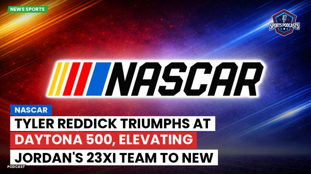 Nascar Podcast: NASCAR : Tyler Reddick Triumphs at Daytona 500, Elevating Jordan's 23XI Team to New Heights
